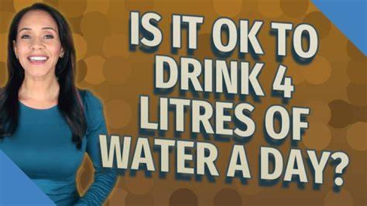 Is it OK to drink 4 Litres of water a day?